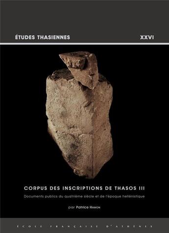 Couverture du livre « Corpus des inscriptions de Thasos III ; documents publics du quatrième siècle et de l'époque hellénistique » de Patrice Hamon aux éditions Ecole Francaise D'athenes