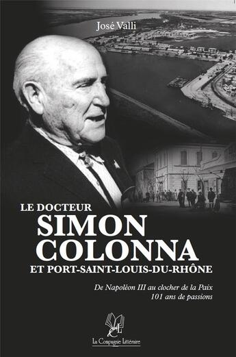 Couverture du livre « Le docteur Simon colonna et Port-Saint-Louis-du-Rhône de Napoléon III au clocher de la paix » de Jose Valli aux éditions La Compagnie Litteraire