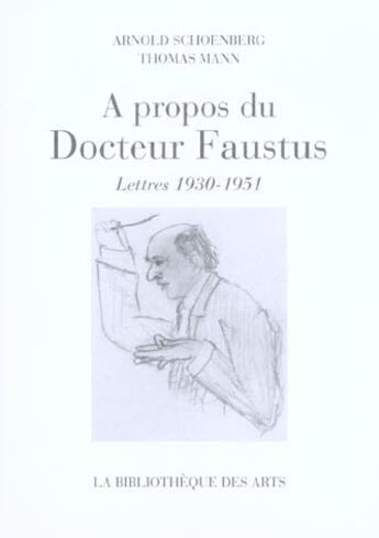Couverture du livre « A Propos Du Docteur Faustus » de Arnold Schoenberg et Thomas Mann aux éditions Bibliotheque Des Arts