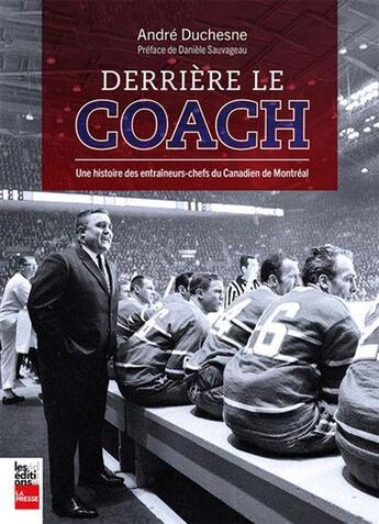 Couverture du livre « Derrière le coach, une histoire des entraîneurs-chefs du canadien » de André Du Chesne aux éditions La Presse