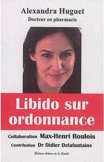 Couverture du livre « Libido sur ordonnance » de Max-Henri Boulois et Alexandra Huguet et Didier Delafontaine aux éditions Acteurs De La Societe