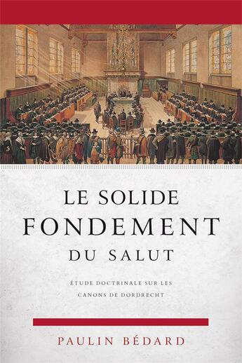 Couverture du livre « Le solide fondement du salut ; étude doctrinale sur les canons de Dordrecht » de Paulin Bedard aux éditions Publications Chretiennes