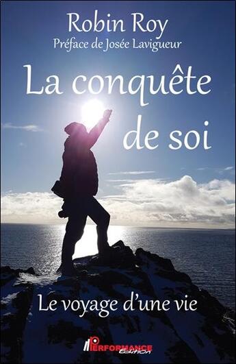 Couverture du livre « La conquête de soi : le voyage d'une vie » de Robin Roy aux éditions Performance Editions