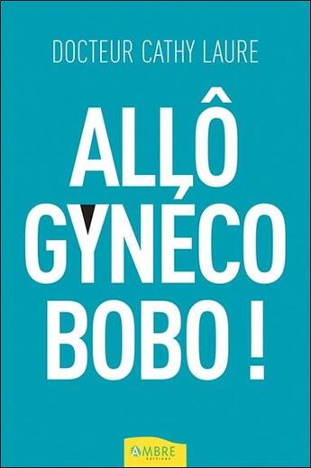Couverture du livre « Allô gynéco bobo ! » de Cathy Laure aux éditions Ambre