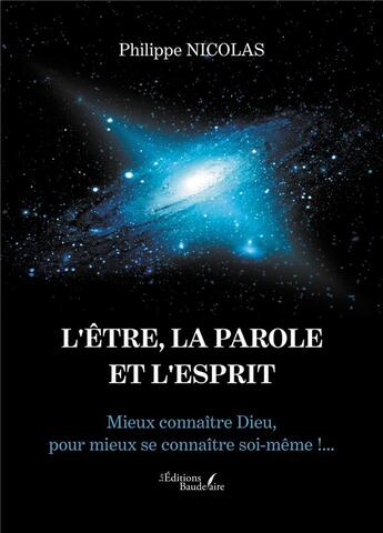 Couverture du livre « L'être, la parole et l'esprit : mieux connaître dieu, pour mieux se connaître soi-même !... » de Philippe Nicolas aux éditions Baudelaire