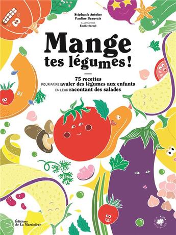 Couverture du livre « Mange tes legumes !. 75 recettes pour faire avaler des legumes aux enfants en leur racontant des sal » de Antoine/Beauvais aux éditions La Martiniere