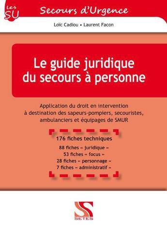 Couverture du livre « Le guide juridique du secours à personne ; application du droit en intervention à destination des sapeurs-pompiers, secouristes, ambulanciers et équipages de SMUR » de Laurent Facon et Loic Cadiou aux éditions Setes