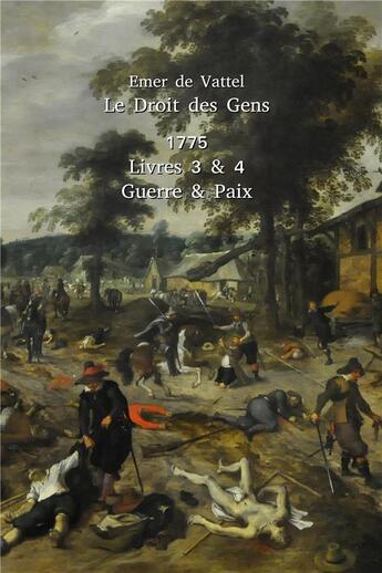 Couverture du livre « Le droit des gens t.3 et 4 ; guerre & paix » de Emer De Vattel aux éditions Liberlog