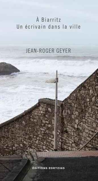 Couverture du livre « À Biarritz, un écrivain dans la ville » de Jean-Roger Geyer aux éditions Zortziko