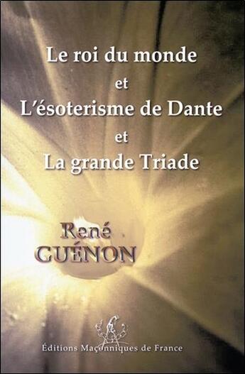 Couverture du livre « Le roi du monde ; l'ésotérisme de Dante ; la grande Triade » de Rene Guenon aux éditions Edimaf