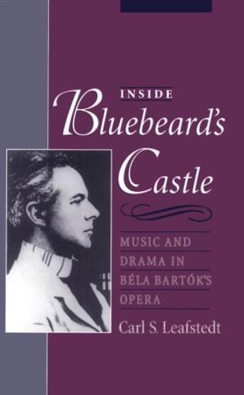 Couverture du livre « Inside Bluebeard's Castle: Music and Drama in Bela Bartok's Opera » de Leafstedt Carl S aux éditions Oxford University Press Usa