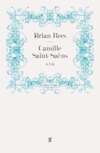 Couverture du livre « Camille Saint-Saens » de Rees Brian aux éditions Faber And Faber Digital