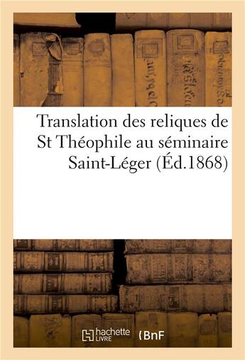 Couverture du livre « Translation des reliques de st theophile au seminaire saint-leger » de Impr. De Lallart aux éditions Hachette Bnf