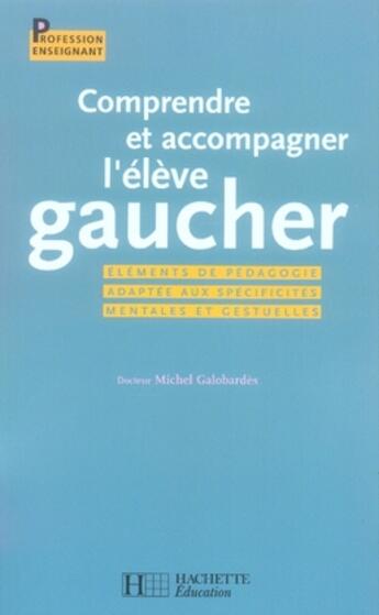 Couverture du livre « Comprendre et accompagner l'élève gaucher ; éléments de pédagogie adaptée aux spécificités mentales et gestuelles » de Michel Galobardes aux éditions Hachette Education