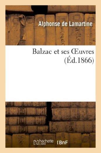 Couverture du livre « Balzac et ses oeuvres » de Alphonse De Lamartine aux éditions Hachette Bnf