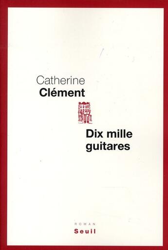 Couverture du livre « Dix mille guitares » de Catherine Clement aux éditions Seuil