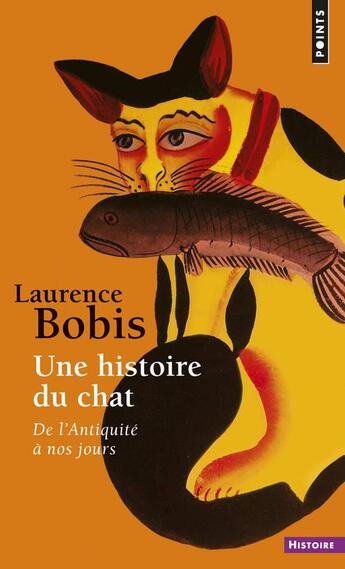 Couverture du livre « Une histoire du chat ; de l'Antiquité à nos jours » de Laurence Bobis aux éditions Points