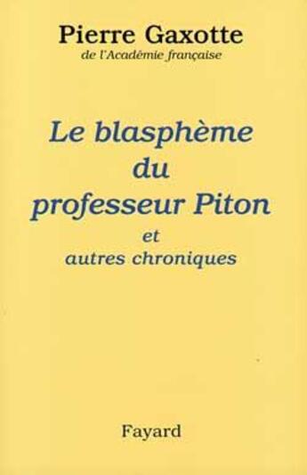 Couverture du livre « Le blasphème du professeur Piton ; et autres chroniques » de Pierre Gaxotte aux éditions Fayard