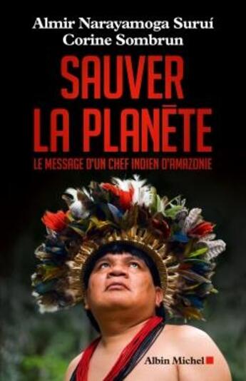 Couverture du livre « Sauver la planète ; le message dun chef indien d'Amazonie » de Corine Sombrun et Almir Narayamoga Surui aux éditions Albin Michel