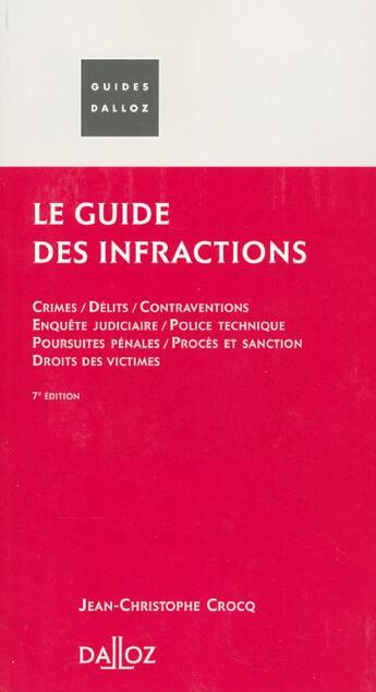 Couverture du livre « Le Guide Des Infractions ; Crimes, Delits, Contraventions, Poursuites Penales, Droits Des Victimes » de Jean-Christophe Crocq aux éditions Dalloz