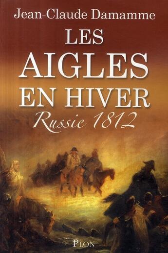 Couverture du livre « LES AIGLES EN HIVER - RUSSIE 1812 » de Damamme Jean-Claude aux éditions Plon