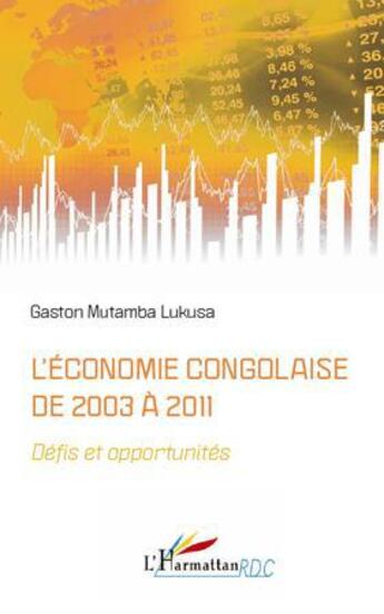 Couverture du livre « L'économie congolaise de 2003 à 2011 ; défis et opportunités » de Gaston Mutamba-Lukusa aux éditions L'harmattan