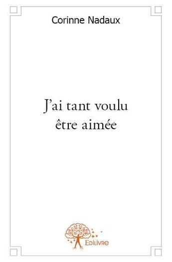 Couverture du livre « J'ai tant voulu être aimée » de Corinne Nadaux aux éditions Edilivre