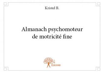 Couverture du livre « Almanach psychomoteur de motricité fine » de Kristel B. aux éditions Edilivre