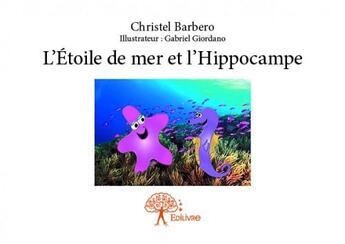 Couverture du livre « L etoile de mer et l hippocampe - illustrateur : gabriel giordano » de Barbero Christel aux éditions Edilivre