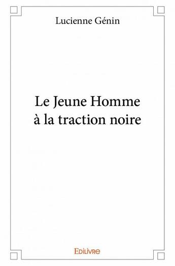 Couverture du livre « Le jeune homme à la traction noire » de Lucienne Genin aux éditions Edilivre