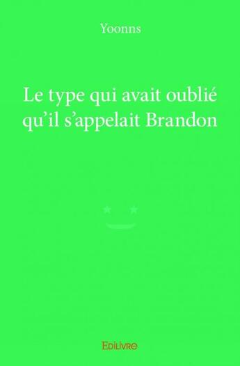 Couverture du livre « Le type qui avait oublié qu'il s'appelait Brandon » de Yoonns aux éditions Edilivre