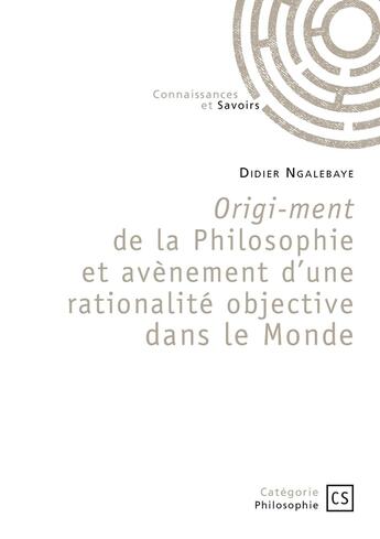 Couverture du livre « Origi-ment de la Philosophie et avènement d'une rationalité objective dans le Monde » de Didier Didier Ngalebaye aux éditions Publibook