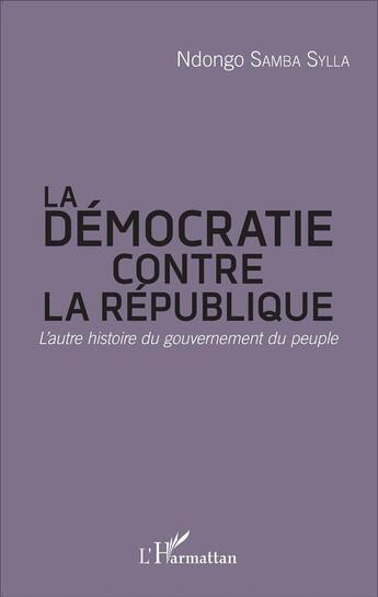 Couverture du livre « Démocratie contre la République ; l'autre histoire du gouvernement du peuple » de Samba Sylla Ndongo aux éditions L'harmattan