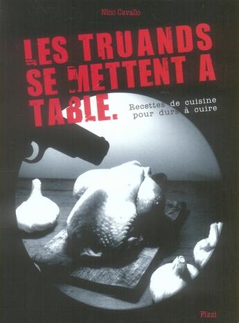 Couverture du livre « Les truands se mettent à table ; recettes de cuisine pour durs à cuire » de Nino Cavallo aux éditions Fizzi