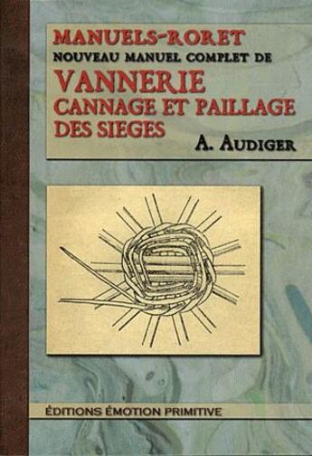 Couverture du livre « Nouveau manuel complet de vannerie, cannage et paillage des sieges » de Audigier A. aux éditions Emotion Primitive