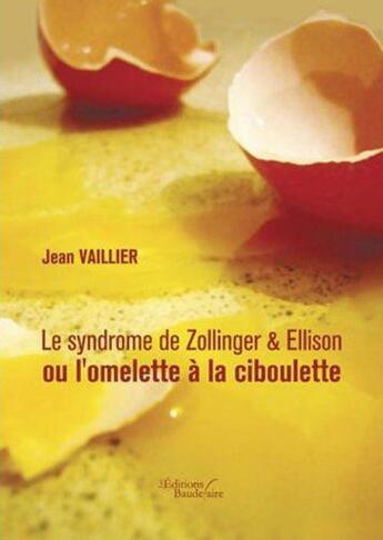 Couverture du livre « Le syndrome de Zollinger & Ellison ; ou l'omelette à la ciboulette » de Jean Vaillier aux éditions Baudelaire