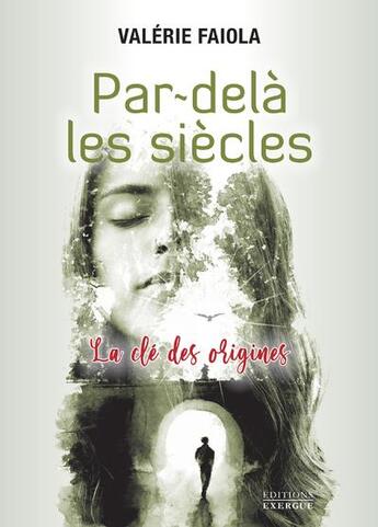 Couverture du livre « Par-dela les siècles : la clé des origines » de Valerie Faiola aux éditions Exergue