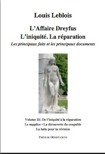 Couverture du livre « L'affaire Dreyfus ; l'iniquité, la réparation, les principaux faits et documents t.3 ; le supplice, la découverte du coupable, la lutte pour la révision » de Louis Leblois aux éditions Theolib