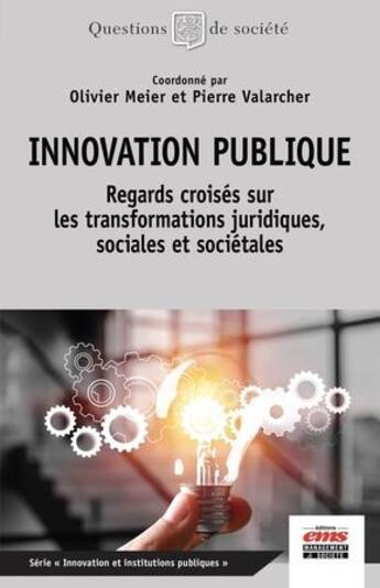 Couverture du livre « Innovation publique : regards croisés sur les transformations juridiques, sociales et sociétales » de Olivier Meier et Pierre Valarcher aux éditions Management Et Societe