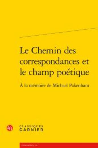 Couverture du livre « Le chemin des correspondances et le champ poétique ; à la mémoire de Michael Pakenham » de  aux éditions Classiques Garnier