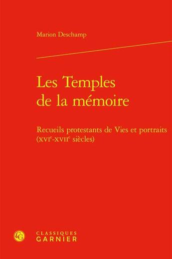 Couverture du livre « Les Temples de la mémoire : Recueils protestants de Vies et portraits (XVIe-XVIIe siècles) » de Marion Deschamp aux éditions Classiques Garnier