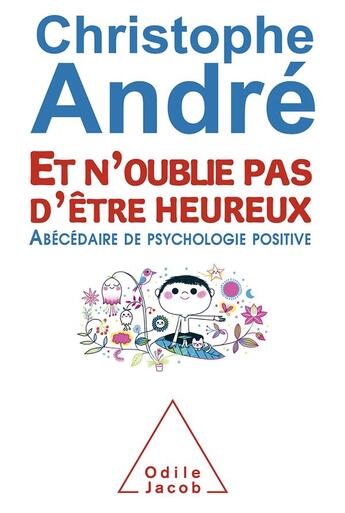 Couverture du livre « Et n'oublie pas d'être heureux ; abécédaire de psychologie positive » de Christophe Andre aux éditions Odile Jacob