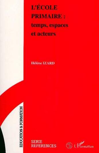 Couverture du livre « L'ecole primaire : temps, espaces et acteurs » de Helene Izard aux éditions L'harmattan