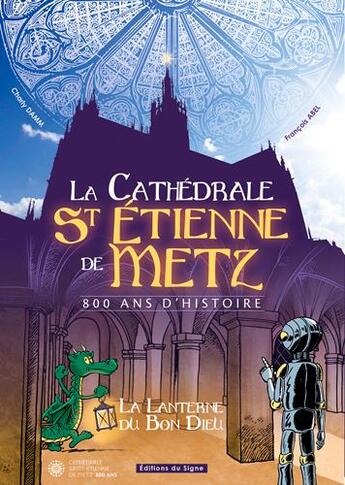 Couverture du livre « La cathédrale St Etienne de Metz ; 800 ans d'histoire » de Charly Damm et Francois Abel aux éditions Signe