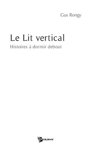 Couverture du livre « Le lit vertical ; histoires à dormir debout » de Gus Rongy aux éditions Publibook