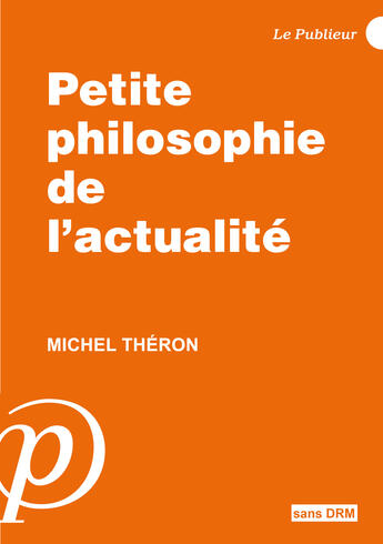 Couverture du livre « Petite philosophie de l'actualité » de Michel Théron aux éditions Le Publieur