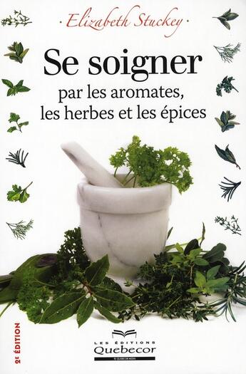 Couverture du livre « Se soigner par les aromates, les herbes et les épices (2e édition) » de Stuckey Elisabeth aux éditions Quebecor