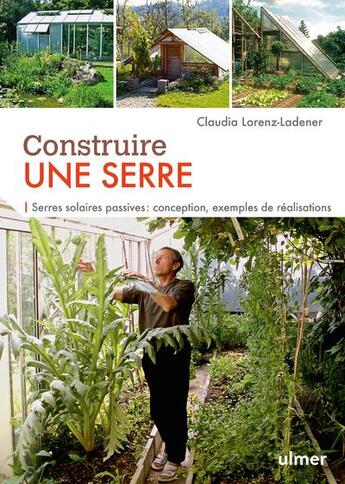 Couverture du livre « Construire une serre ; serres solaires passives : conception, exemples de réalisations » de Claudia Lorenz-Ladener aux éditions Eugen Ulmer