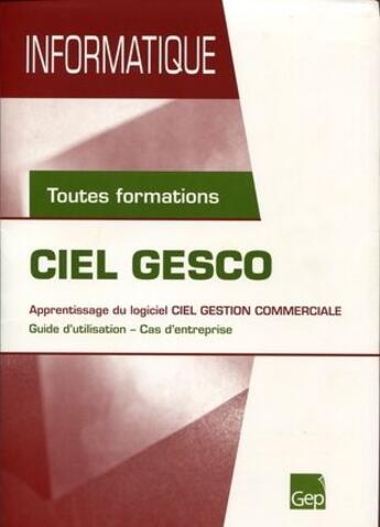 Couverture du livre « Ciel gesco ; apprentissage du logiciel ciel gestion commerciale ; guide d'utilisation, cas d'entreprise ; toutes formations » de Jean-Claude Monnot aux éditions Gep