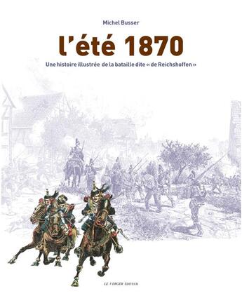 Couverture du livre « L'été 1870 ; une histoire illustrée de la bataille dite «de Reichshoffen» » de Michel Busser aux éditions Le Verger